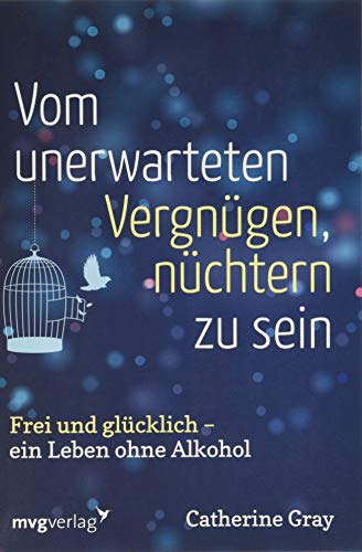 Gray, Catherine - Vom unerwarteten Vergnügen, nüchtern zu sein: Frei und glücklich - ein Leben ohne Alkohol