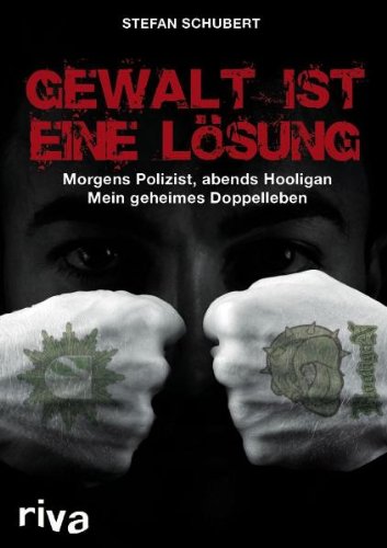 - Gewalt ist eine Lösung: Morgens Polizist, abends Hooligan - mein geheimes Doppelleben