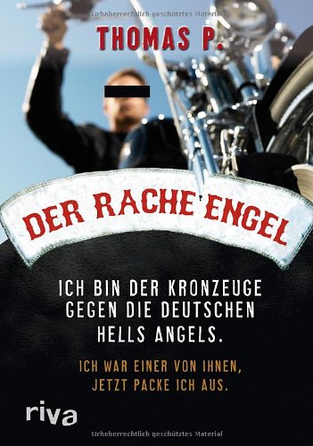  - Der Racheengel: Ich bin der Kronzeuge gegen die deutschen Hells Angels. Ich war einer von ihnen, jetzt packe ich aus.