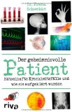 - Ein rätselhafter Patient: Die aufregende Suche nach der richtigen Diagnose - 55 wahre Geschichten