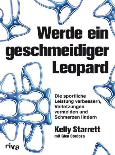  - Werde ein geschmeidiger Leopard: Die sportliche Leistung verbessern, Verletzungen vermeiden und Schmerzen lindern