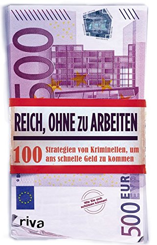 - Reich, ohne zu arbeiten: 100 Strategien von Kriminellen, um ans schnelle Geld zu kommen