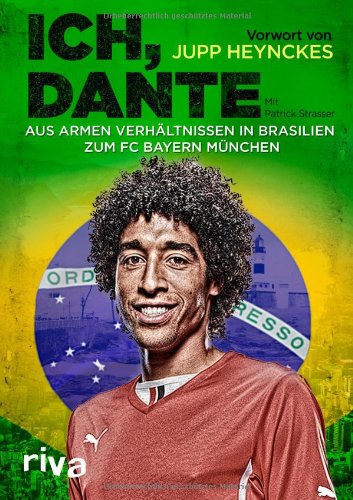 Santos, Dante Bonfim Costa - Ich, Dante: Aus armen Verhältnissen in Brasilien zum FC Bayern München
