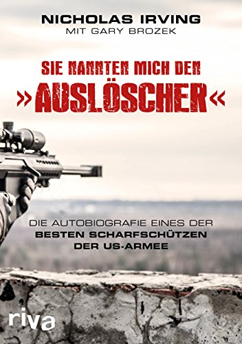 Irving, Nicholas / Brozek, Gary - Sie nannten mich den »Auslöscher«: Die Autobiografie eines der besten Scharfschützen der US-Armee