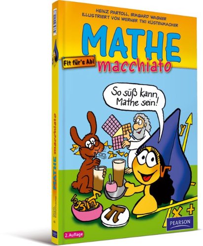  - Mathe macchiato: Cartoonkurs Mathematik für Schüler und Studenten (Pearson Studium - Scientific Tools)