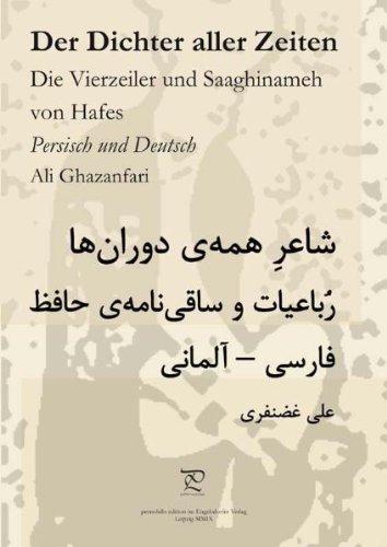 - Der Dichter aller Zeiten. Die Vierzeiler und Saaghinameh von Hafes in Persisch und Deutsch