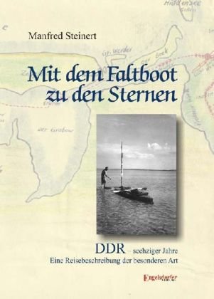  - Mit dem Faltboot zu den Sternen: DDR - sechziger Jahre. Eine Reisebeschreibung der besonderen Art