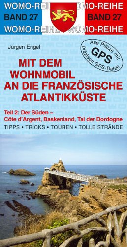- Mit dem Wohnmobil an die französische Atlantikküste 2. Der Süden: Côte d`Argent, Baskenland, Tal der Dordogne. Die Anleitung für einen Erlebnisurlaub. Tipps, Tricks, Touren, gute Plätze