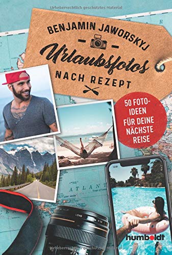 Jaworskyj, Benjamin - Urlaubsfotos nach Rezept: 50 Fotoideen für deine nächste Reise