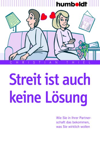 - Streit ist auch keine Lösung: Wie Sie in Ihrer Partnerschaft das bekommen, was Sie wirklich wollen
