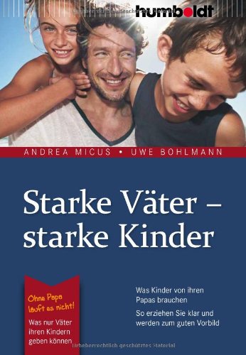 - Starke Väter - starke Kinder: Was Kinder von ihren Papas brauchen. So erziehen Sie klar und werden zum guten Vorbild. Ohne Papa läuft es nicht!: Was nur Väter ihren Kindern geben können