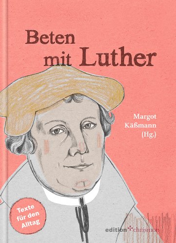  - Beten mit Luther. Texte für den Alltag