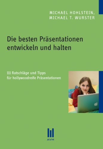  - Die besten Präsentationen entwickeln und halten: 111 Ratschläge und Tipps für hollywoodreife Präsentationen