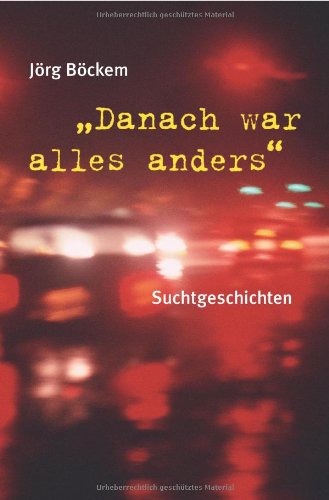 - Danach war alles anders: Suchtgeschichten
