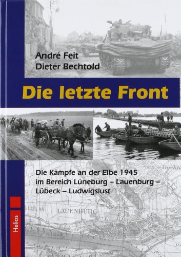 - Die letzte Front: Die Kämpfe an der Elbe 1945 im Bereich Lüneburg - Lauenburg - Lübeck - Ludwigslust