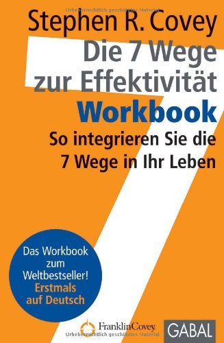  - Die 7 Wege zur Effektivität. Workbook: So integrieren Sie die 7 Wege in Ihr Leben