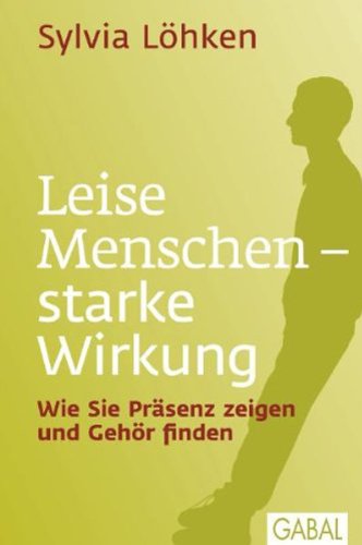 - Leise Menschen - starke Wirkung: Wie Sie Präsenz zeigen und Gehör finden