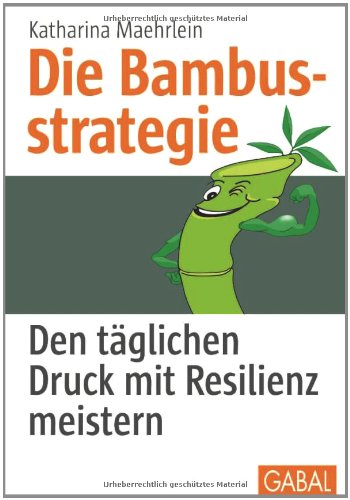 - Die Bambusstrategie: Den täglichen Druck mit Resilienz meistern