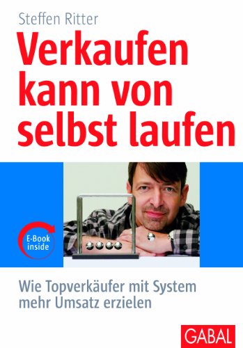  - Verkaufen kann von selbst laufen: Wie Topverkäufer mit System mehr Umsatz erzielen