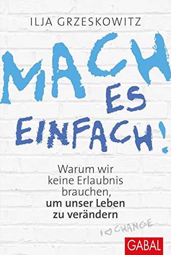  - Mach es einfach!: Warum wir keine Erlaubnis brauchen, um unser Leben zu verändern (Dein Erfolg)