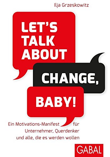  - Let's talk about change, baby!: Ein Motivations-Manifest für Unternehmer, Querdenker und alle, die es werden wollen (Dein Erfolg)