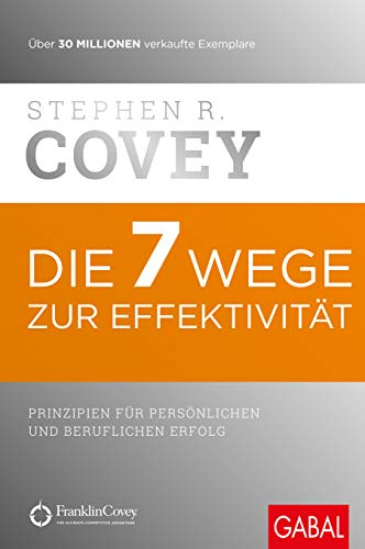 Covey, Stephan R. - Die 7 Wege zur Effektivität: Prinzipien für persönlichen und beruflichen Erfolg (Dein Erfolg)