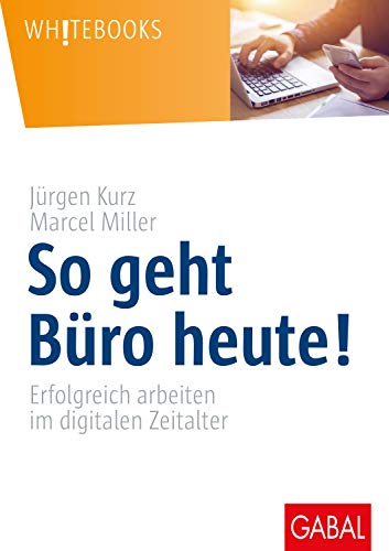 Kurz, Jürgen - So geht Büro heute!: Erfolgreich arbeiten im digitalen Zeitalter (Whitebooks)