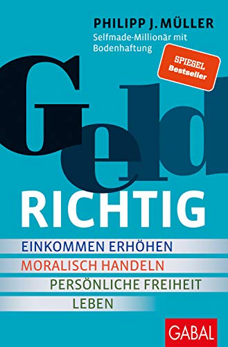 Müller, Philipp J. - GELDRICHTIG: Einkommen erhöhen, moralisch handeln, persönliche Freiheit leben. Von einem Selfmade-Millionär mit Bodenhaftung (Dein Erfolg)