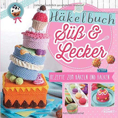 - Häkelbuch Süß & lecker: Rezepte zum Häkeln und Backen