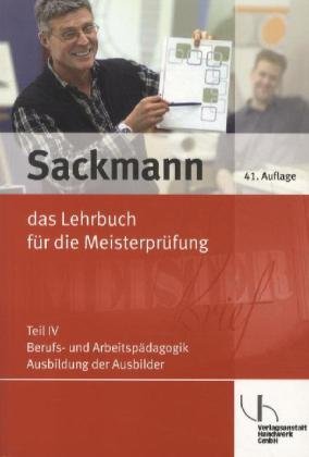  - Sackmann  4- das Lehrbuch für die Meisterprüfung: Teil IV: Berufs- und Arbeitspädagogik - Ausbildung der Ausbilder, mit CD-ROM