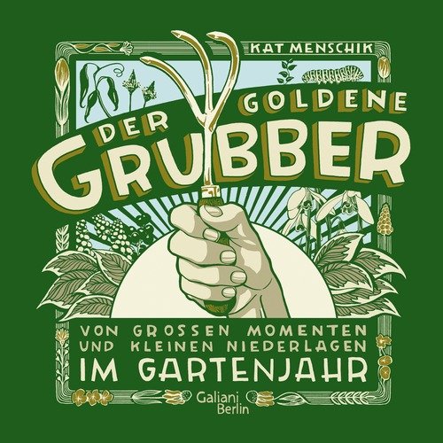  - Der goldene Grubber: Von großen Momenten und kleinen Niederlagen im Gartenjahr
