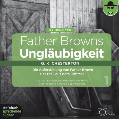Chesterton , G. K. - Father Browns Ungläubigkeit: Die Auferstehung von Father Brown / Der Pfeil aus dem Himmel