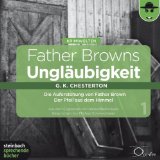 Chesterton , G. K. - Father Browns Ungläubigkeit: Die Auferstehung von Father Brown / Der Pfeil aus dem Himmel