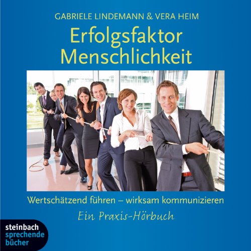 - Erfolgsfaktor Menschlichkeit, Wertschätzend führen - wirksam kommunizieren: Ein Praxishörbuch