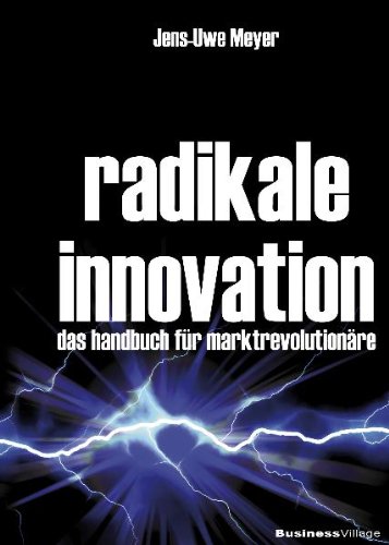 - Radikale Innovation: Das Handbuch für Marktrevolutionäre