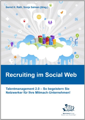 - Recruiting im Social Web: Talentmanagement 2.0 - So begeistern Sie Netzwerker für Ihr Mitmach-Unternehmen!