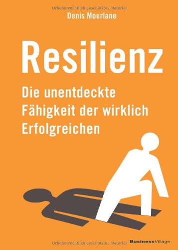 - Resilienz: Die unentdeckte Fähigkeit der wirklich Erfolgreichen