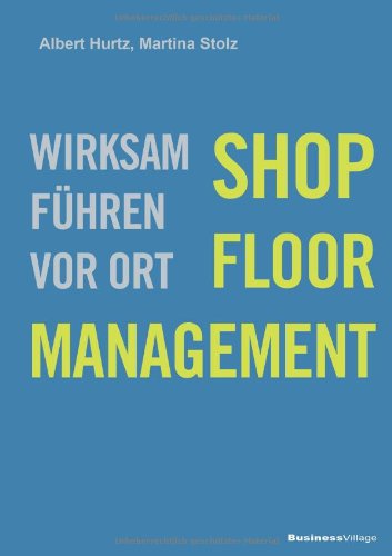 - Shop-Floor-Management: Wirksam führen vor Ort