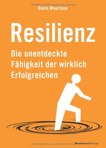 - Resilienz: Die unentdeckte Fähigkeit der wirklich Erfolgreichen