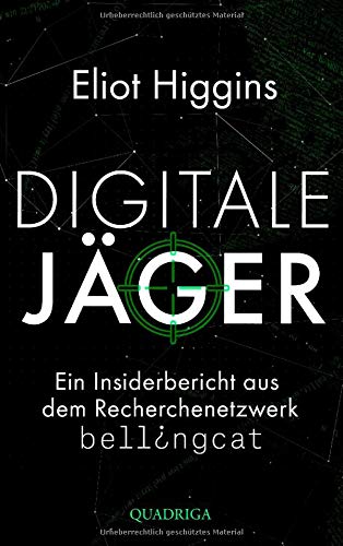 Higgins, Eliot - Digitale Jäger: Ein Insiderbericht aus dem Recherchenetzwerk Bellingcat