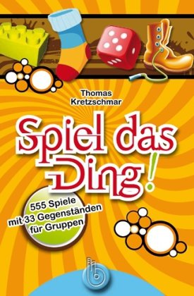 - Spiel das Ding!: 555 Spiele mit 33Gegenständen für Gruppen