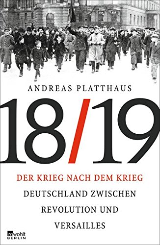  - Der Krieg nach dem Krieg: Deutschland zwischen Revolution und Versailles 1918/19