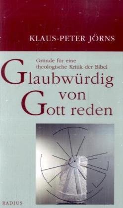 - Glaubwürdig von Gott reden: Gründe für eine theologische Kritik der Bibel