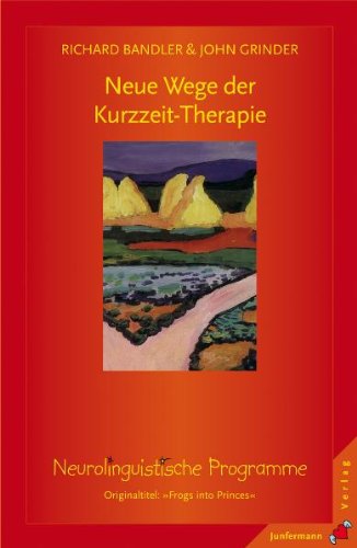 Bandler, Richard / Grinder, John - Neue Wege der Kurzzeit - Therapie: Neurolinguistische Programme