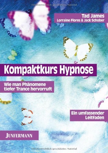 James, Tad / Flores, Lorraine / Schober, Jack - Kompaktkurs Hypnose: Wie man Phänomene tiefer Trance hervorruft. Ein umfassender Leitfaden