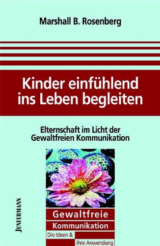  - Kinder einfühlend ins Leben begleiten: Elternschaft im Licht der gewaltfreien Kommunikation