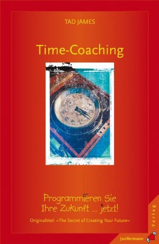 - Time Coaching: Programmieren Sie Ihre Zukunft ... jetzt!