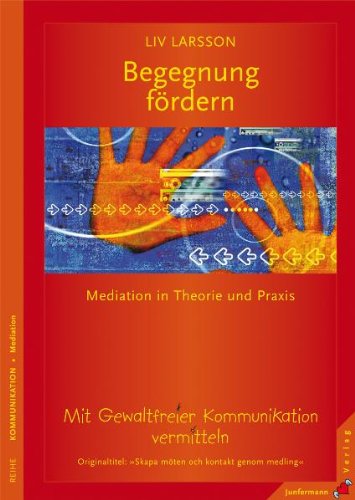 - Begegnung fördern: Mediation in Theorie und Praxis. Mit Gewaltfreier Kommunikation vermitteln