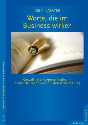  - Worte, die im Business wirken: Gewaltfreie Kommunikation - bewährte Techniken für den Arbeitsalltag