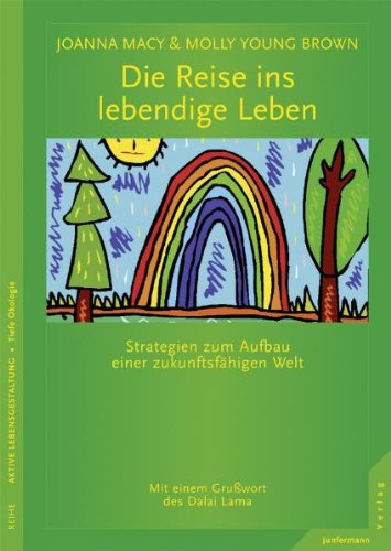  - Die Reise ins lebendige Leben: Strategien zum Aufbau einer zukunftsfähigen Welt. Ein Handbuch